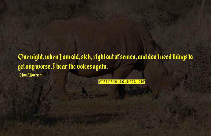 Confess Your Feelings Quotes By Hanif Kureishi: One night, when I am old, sick, right Confess Your Feelings Quotes By Hanif Kureishi: One night, when I am old, sick, right