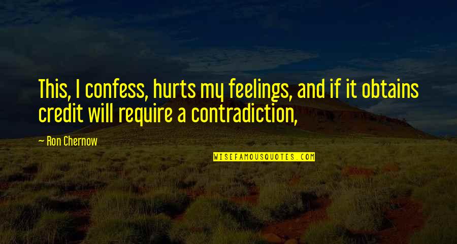 Confess Your Feelings Quotes By Ron Chernow: This, I confess, hurts my feelings, and if