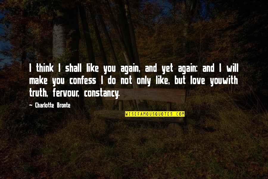 Confess Your Love Quotes By Charlotte Bronte: I think I shall like you again, and