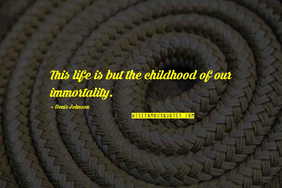 Confessa Adriano Quotes By Denis Johnson: This life is but the childhood of our
