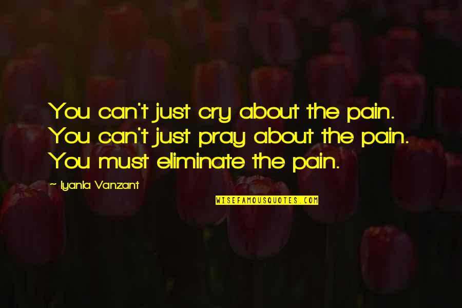 Confessa Adriano Quotes By Iyanla Vanzant: You can't just cry about the pain. You