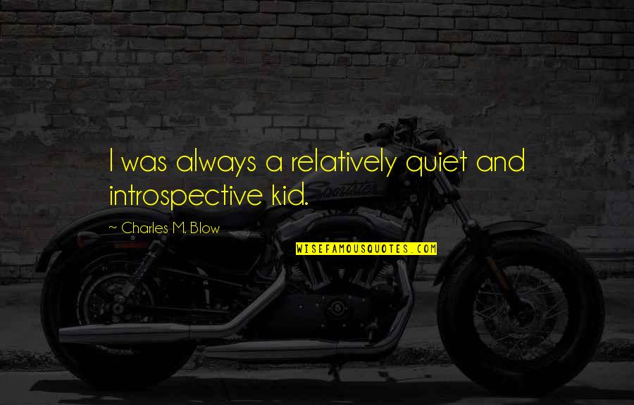 Confessar Quotes By Charles M. Blow: I was always a relatively quiet and introspective Confessar Quotes By Charles M. Blow: I was always a relatively quiet and introspective