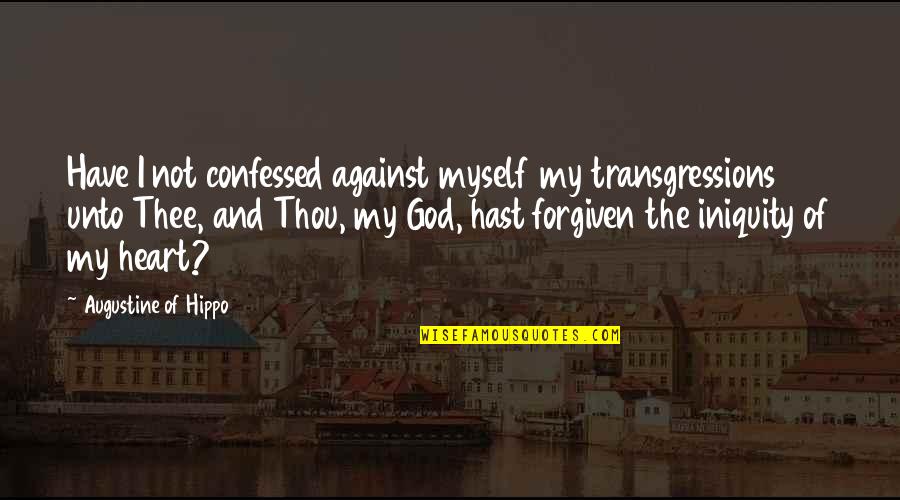 Confessed Quotes By Augustine Of Hippo: Have I not confessed against myself my transgressions