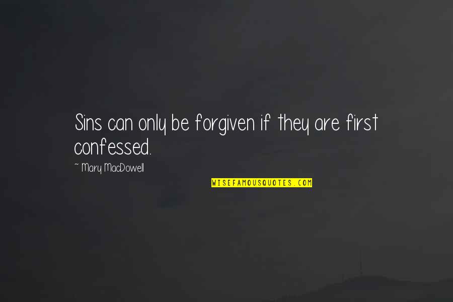 Confessed Quotes By Mary MacDowell: Sins can only be forgiven if they are
