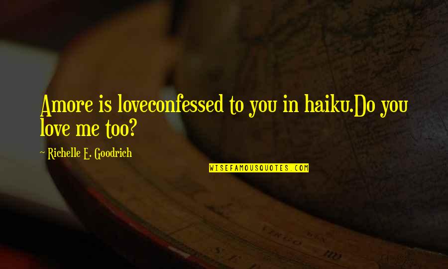 Confessed Quotes By Richelle E. Goodrich: Amore is loveconfessed to you in haiku.Do you