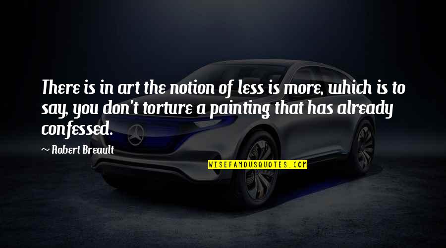 Confessed Quotes By Robert Breault: There is in art the notion of less