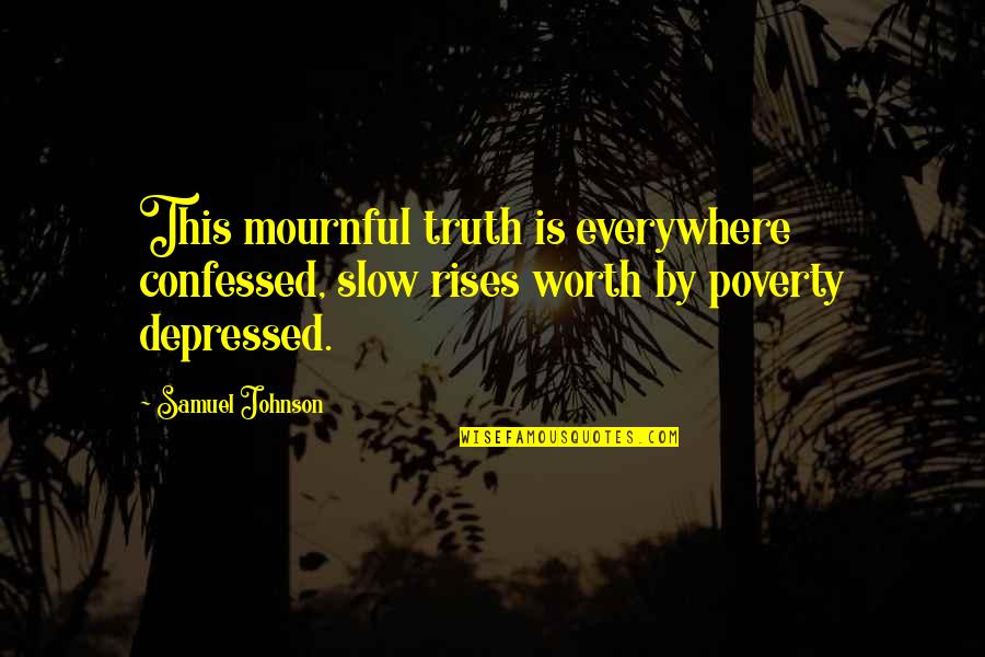 Confessed Quotes By Samuel Johnson: This mournful truth is everywhere confessed, slow rises