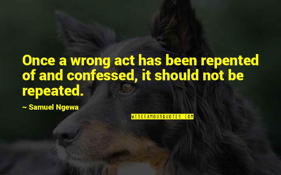 Confessed Quotes By Samuel Ngewa: Once a wrong act has been repented of