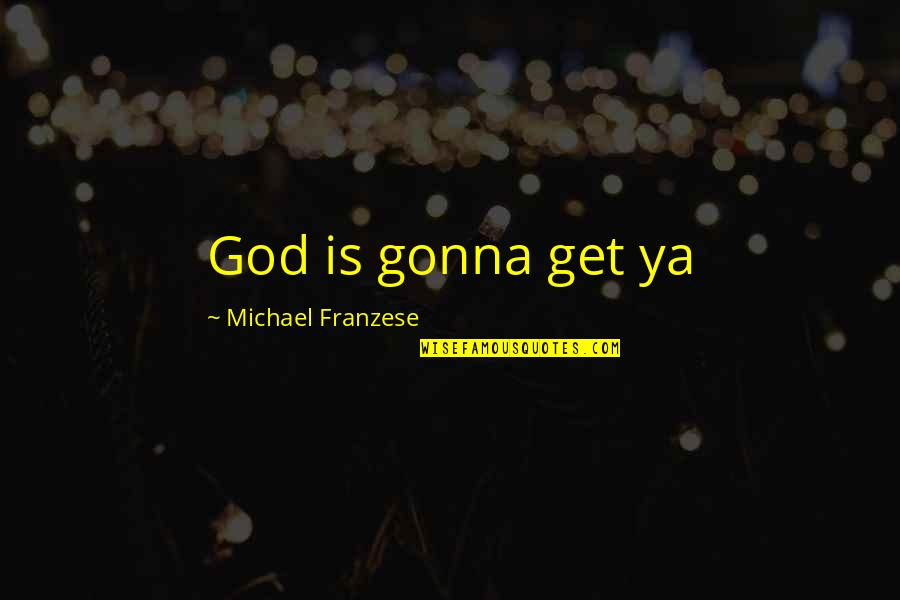 Confessedly Synonym Quotes By Michael Franzese: God is gonna get ya Confessedly Synonym Quotes By Michael Franzese: God is gonna get ya