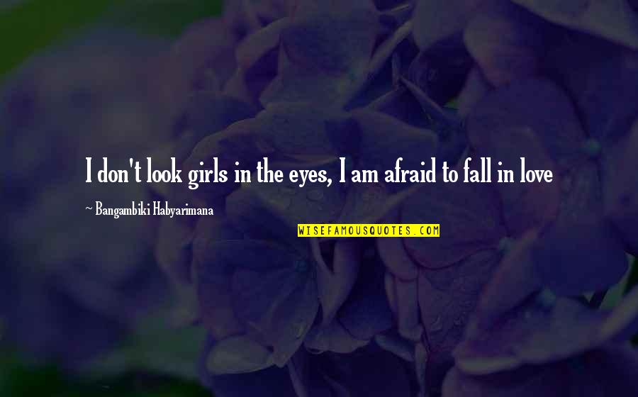 Confesses Quotes By Bangambiki Habyarimana: I don't look girls in the eyes, I Confesses Quotes By Bangambiki Habyarimana: I don't look girls in the eyes, I