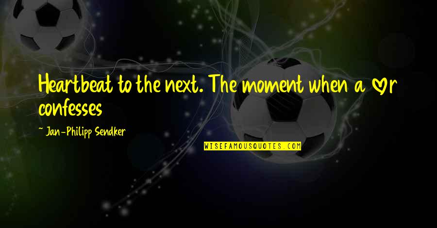 Confesses Quotes By Jan-Philipp Sendker: Heartbeat to the next. The moment when a Confesses Quotes By Jan-Philipp Sendker: Heartbeat to the next. The moment when a