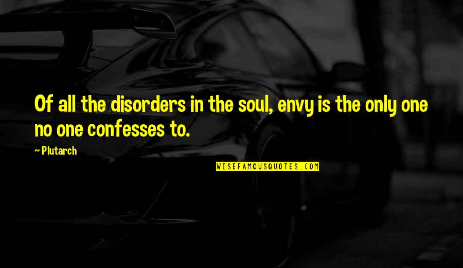 Confesses Quotes By Plutarch: Of all the disorders in the soul, envy