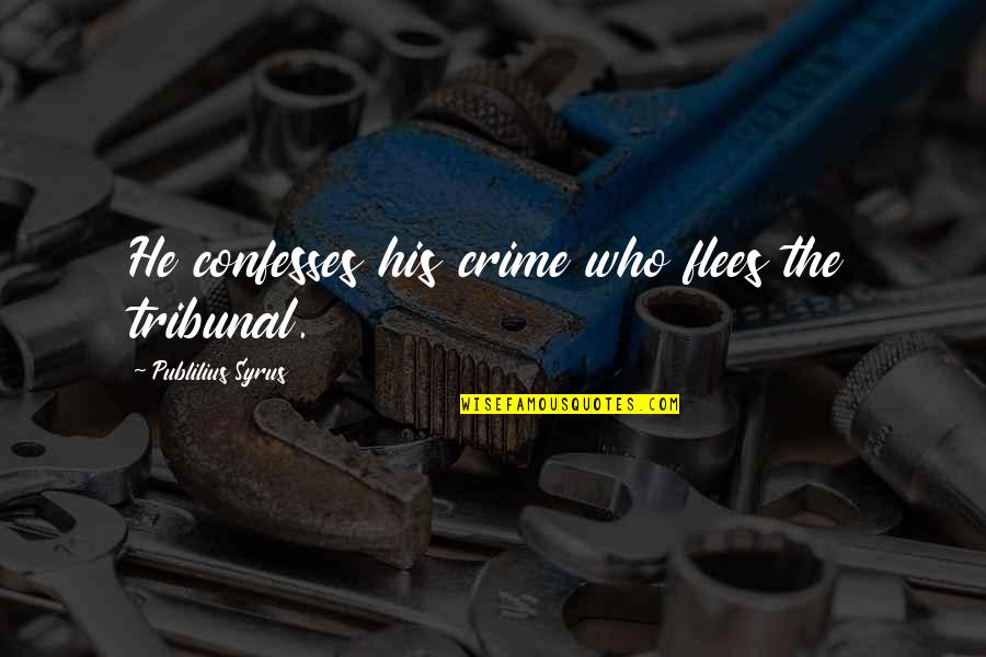 Confesses Quotes By Publilius Syrus: He confesses his crime who flees the tribunal. Confesses Quotes By Publilius Syrus: He confesses his crime who flees the tribunal.