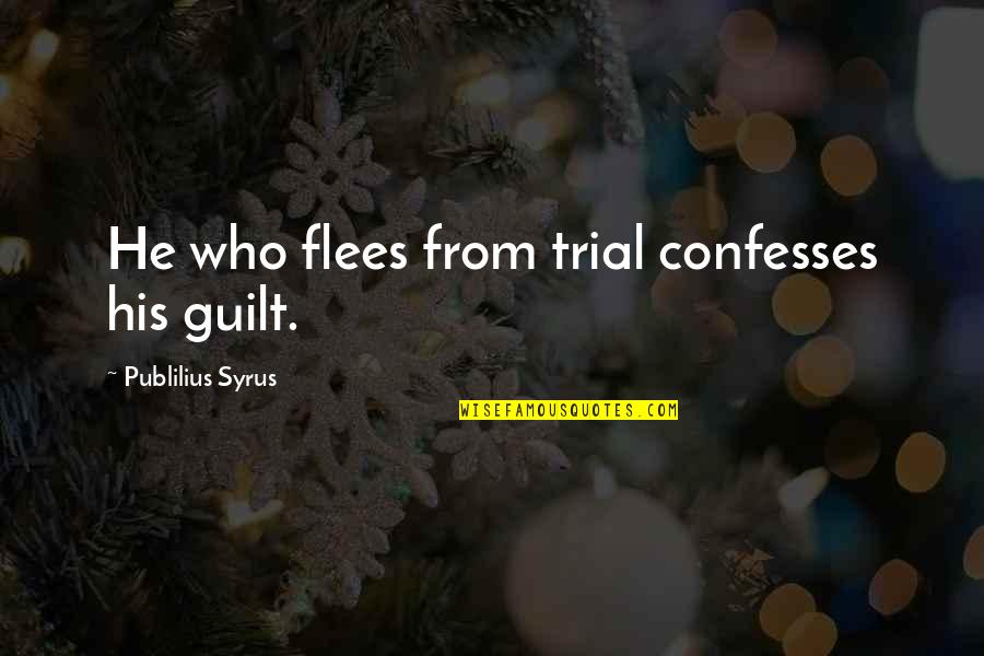 Confesses Quotes By Publilius Syrus: He who flees from trial confesses his guilt.