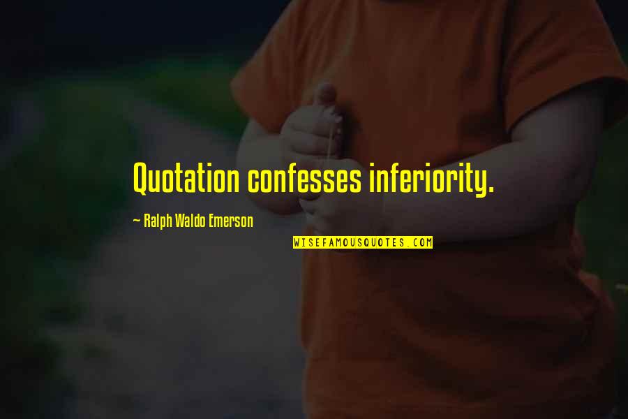 Confesses Quotes By Ralph Waldo Emerson: Quotation confesses inferiority.