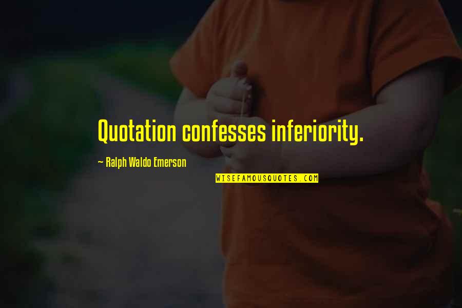 Confesses Quotes By Ralph Waldo Emerson: Quotation confesses inferiority. Confesses Quotes By Ralph Waldo Emerson: Quotation confesses inferiority.
