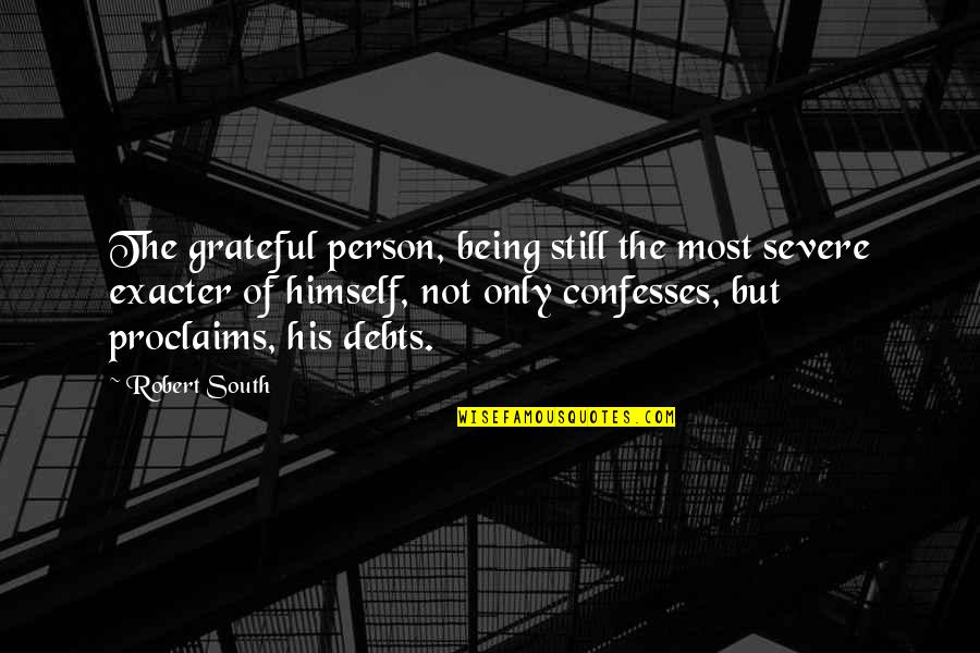 Confesses Quotes By Robert South: The grateful person, being still the most severe Confesses Quotes By Robert South: The grateful person, being still the most severe