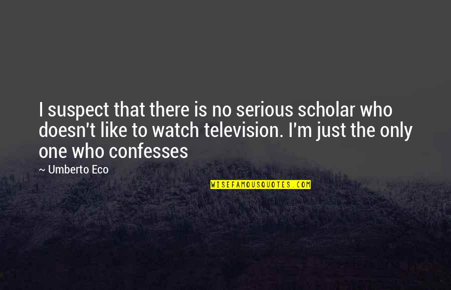 Confesses Quotes By Umberto Eco: I suspect that there is no serious scholar Confesses Quotes By Umberto Eco: I suspect that there is no serious scholar