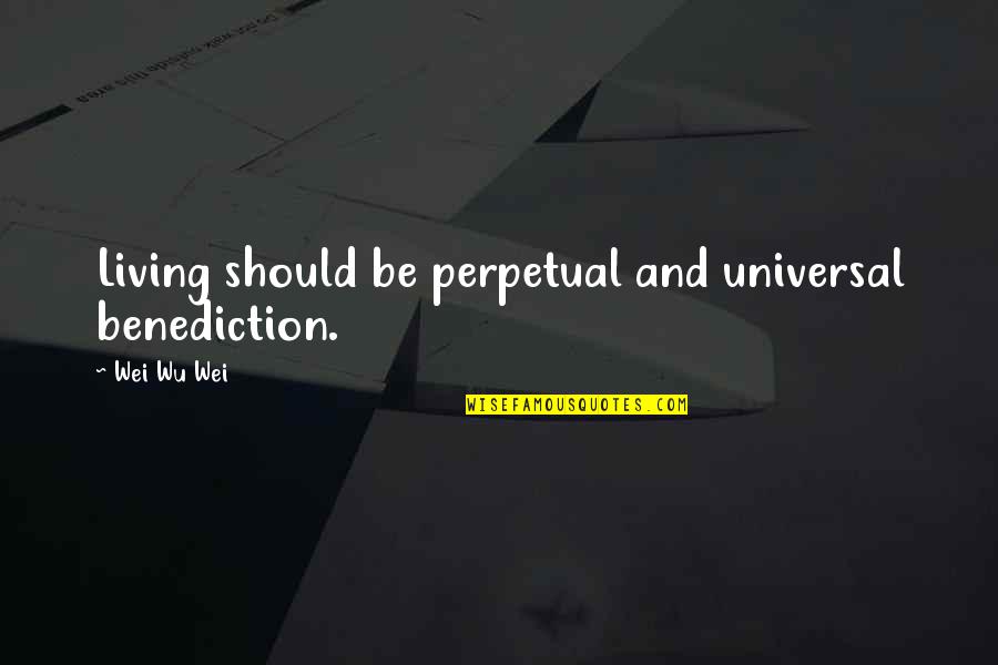 Confesses Quotes By Wei Wu Wei: Living should be perpetual and universal benediction.