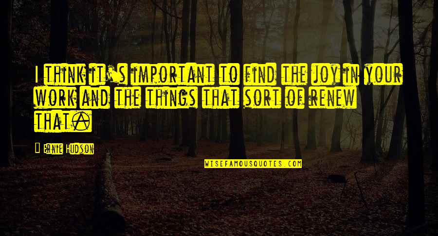 Confesseth Quotes By Ernie Hudson: I think it's important to find the joy Confesseth Quotes By Ernie Hudson: I think it's important to find the joy