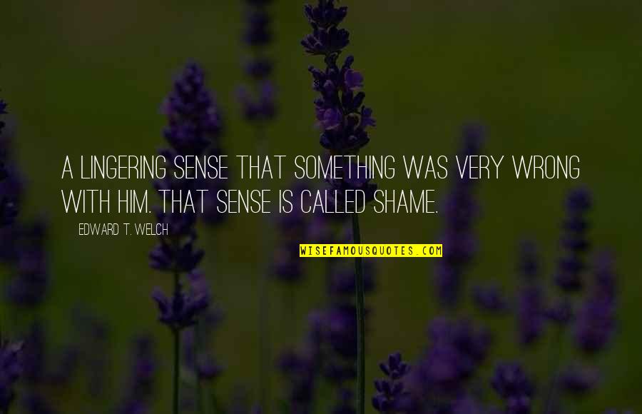 Confessing Love Quotes By Edward T. Welch: A lingering sense that something was very wrong