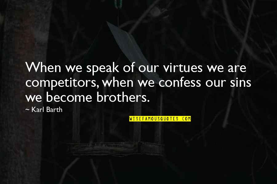 Confession Crush Quotes By Karl Barth: When we speak of our virtues we are Confession Crush Quotes By Karl Barth: When we speak of our virtues we are