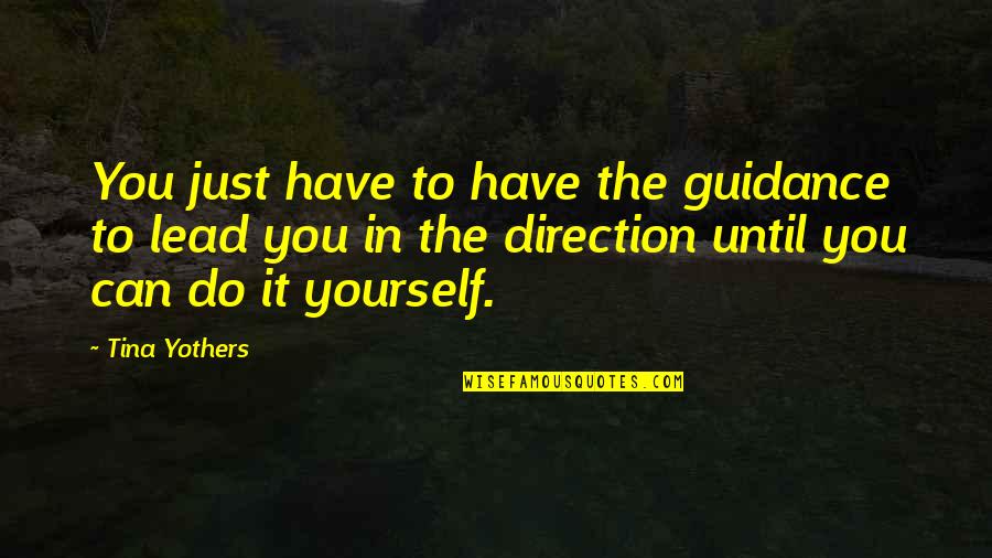 Confession Crush Quotes By Tina Yothers: You just have to have the guidance to Confession Crush Quotes By Tina Yothers: You just have to have the guidance to