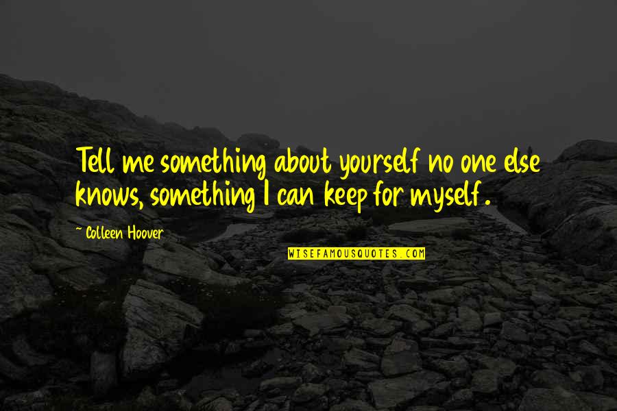 Confession For Love Quotes By Colleen Hoover: Tell me something about yourself no one else