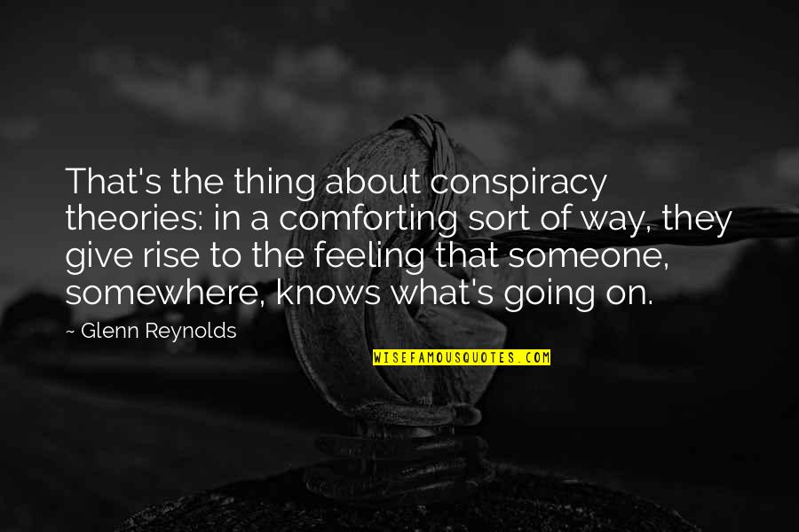 Confession Of Feelings Quotes By Glenn Reynolds: That's the thing about conspiracy theories: in a Confession Of Feelings Quotes By Glenn Reynolds: That's the thing about conspiracy theories: in a