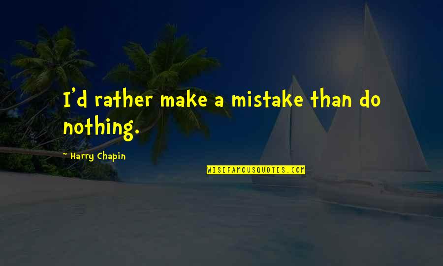 Confession Of Feelings Quotes By Harry Chapin: I'd rather make a mistake than do nothing. Confession Of Feelings Quotes By Harry Chapin: I'd rather make a mistake than do nothing.