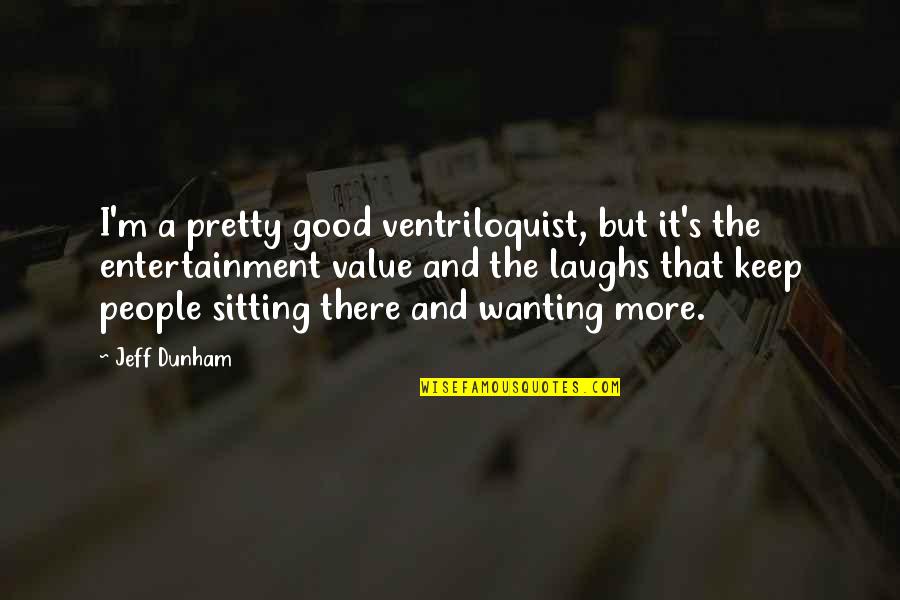 Confession Of Feelings Quotes By Jeff Dunham: I'm a pretty good ventriloquist, but it's the