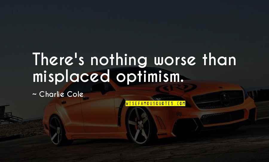 Confession Of Sin Quotes By Charlie Cole: There's nothing worse than misplaced optimism. Confession Of Sin Quotes By Charlie Cole: There's nothing worse than misplaced optimism.