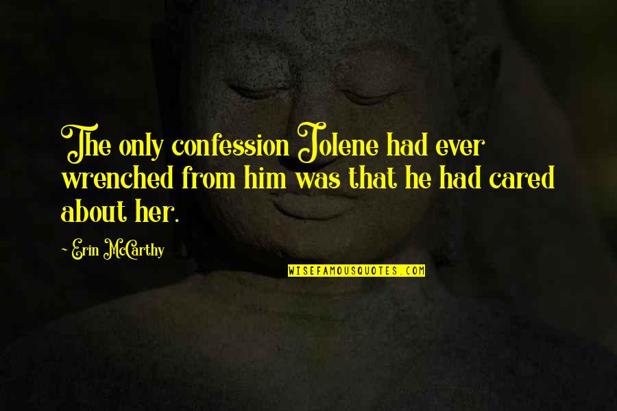 Confession Quotes By Erin McCarthy: The only confession Jolene had ever wrenched from Confession Quotes By Erin McCarthy: The only confession Jolene had ever wrenched from