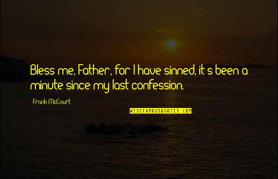 Confession Quotes By Frank McCourt: Bless me, Father, for I have sinned, it's