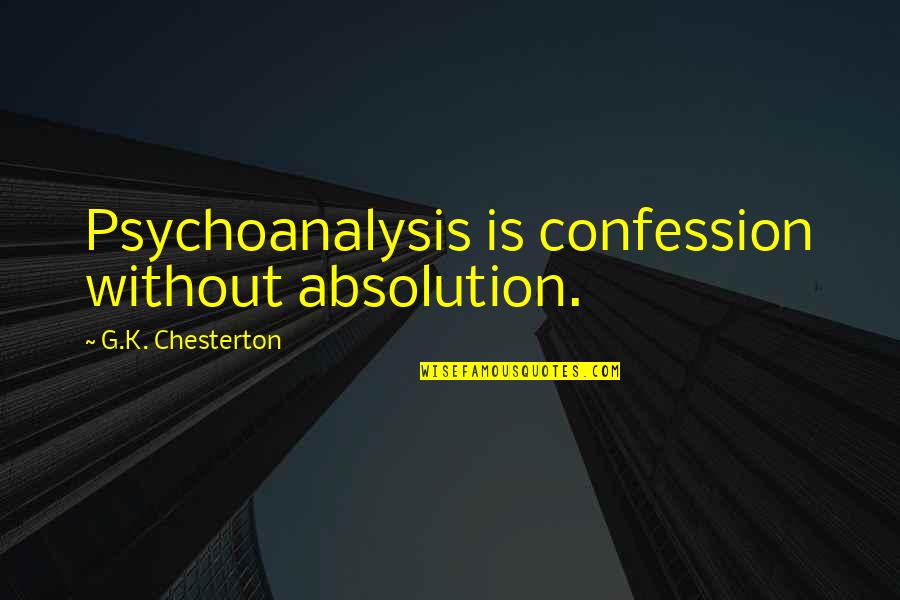 Confession Quotes By G.K. Chesterton: Psychoanalysis is confession without absolution.