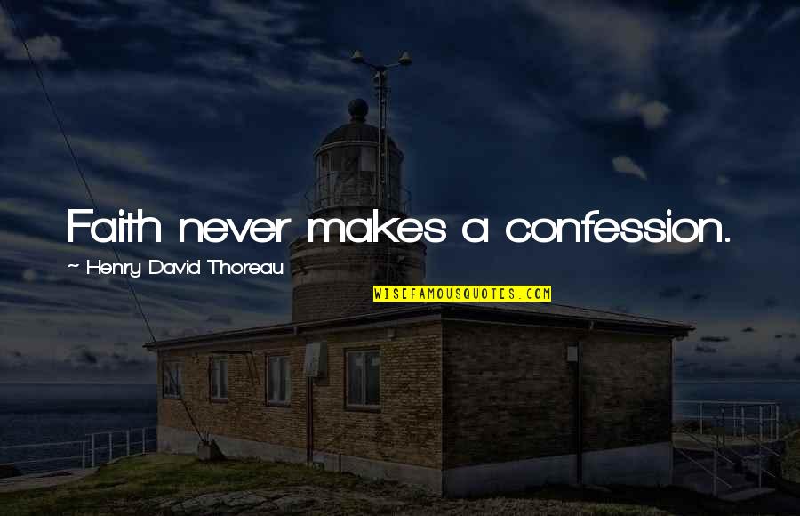 Confession Quotes By Henry David Thoreau: Faith never makes a confession.