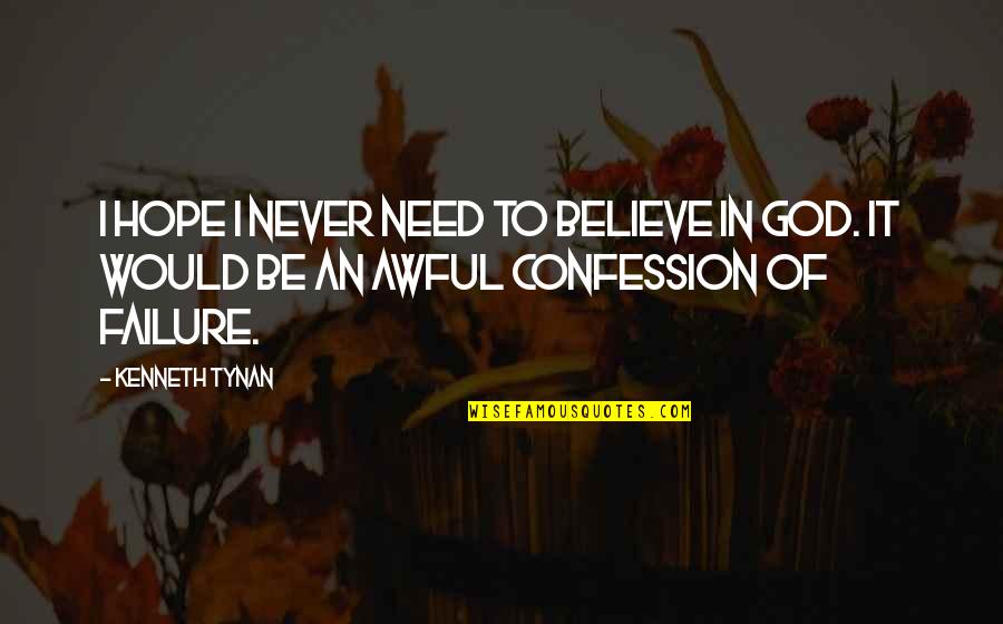 Confession Quotes By Kenneth Tynan: I hope I never need to believe in