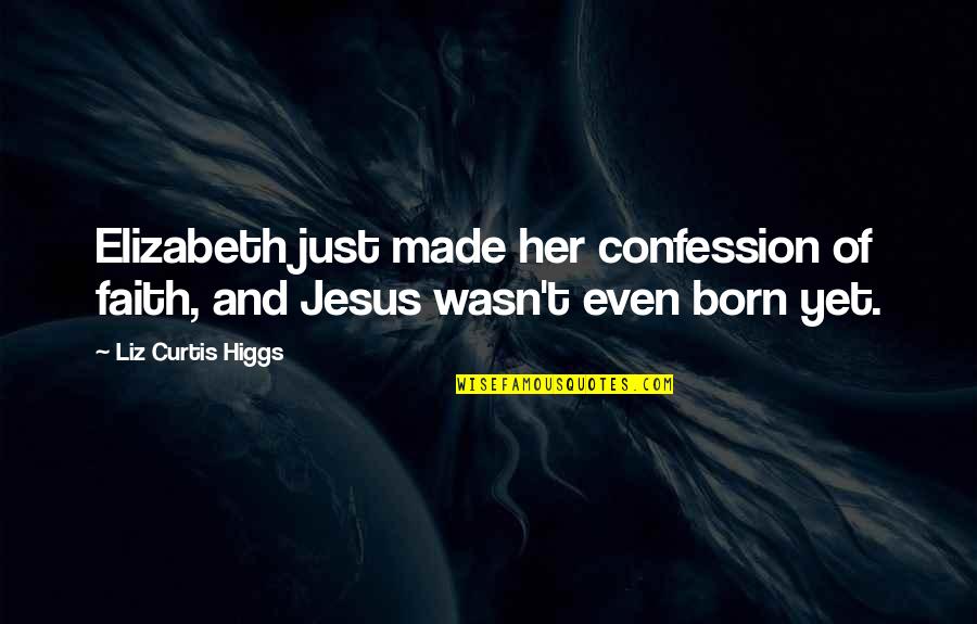 Confession Quotes By Liz Curtis Higgs: Elizabeth just made her confession of faith, and