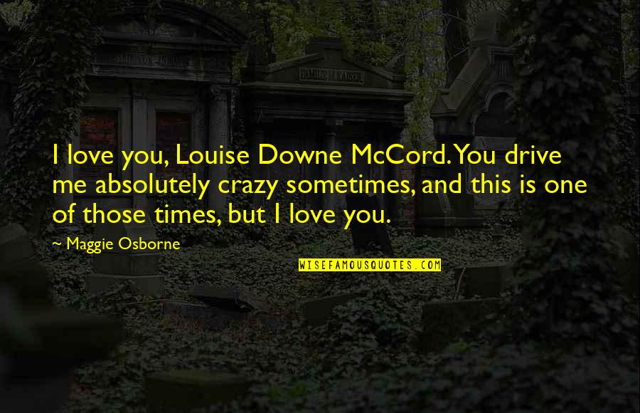 Confession Quotes By Maggie Osborne: I love you, Louise Downe McCord. You drive