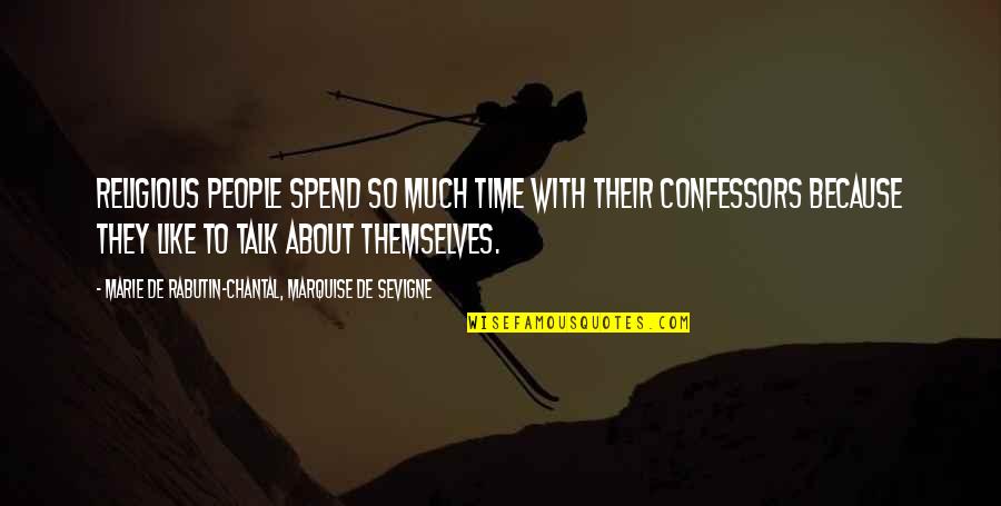 Confession Quotes By Marie De Rabutin-Chantal, Marquise De Sevigne: Religious people spend so much time with their Confession Quotes By Marie De Rabutin-Chantal, Marquise De Sevigne: Religious people spend so much time with their
