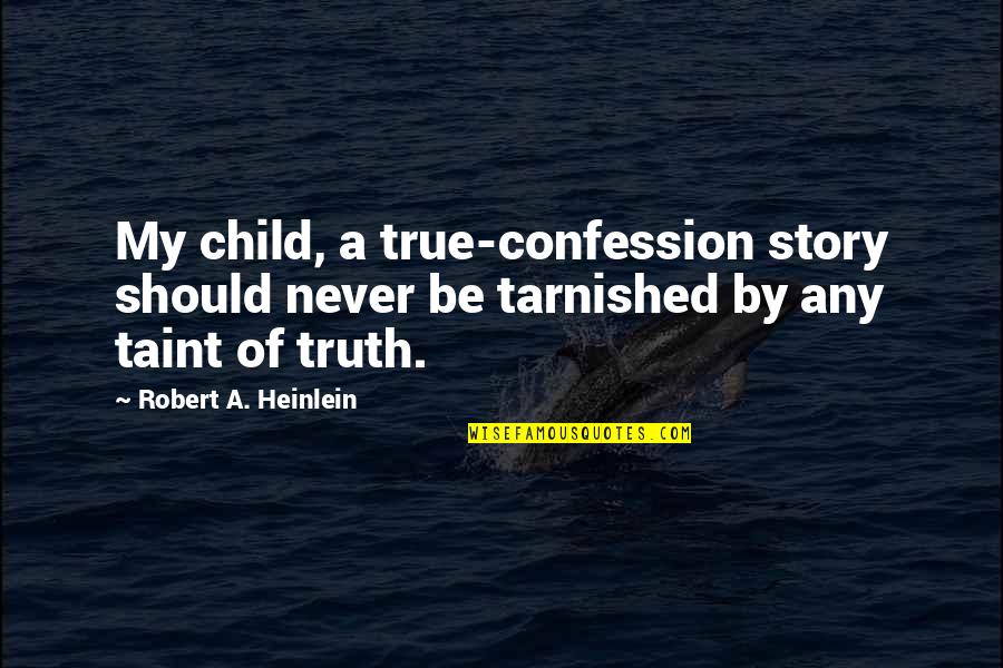 Confession Quotes By Robert A. Heinlein: My child, a true-confession story should never be