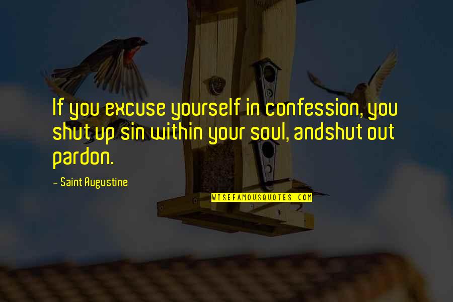 Confession Quotes By Saint Augustine: If you excuse yourself in confession, you shut