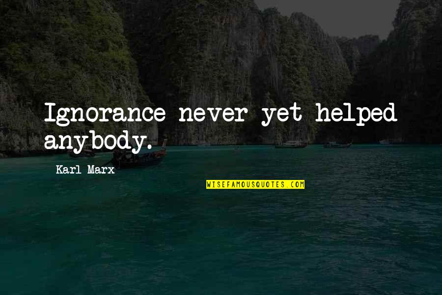 Confession Show Quotes By Karl Marx: Ignorance never yet helped anybody. Confession Show Quotes By Karl Marx: Ignorance never yet helped anybody.