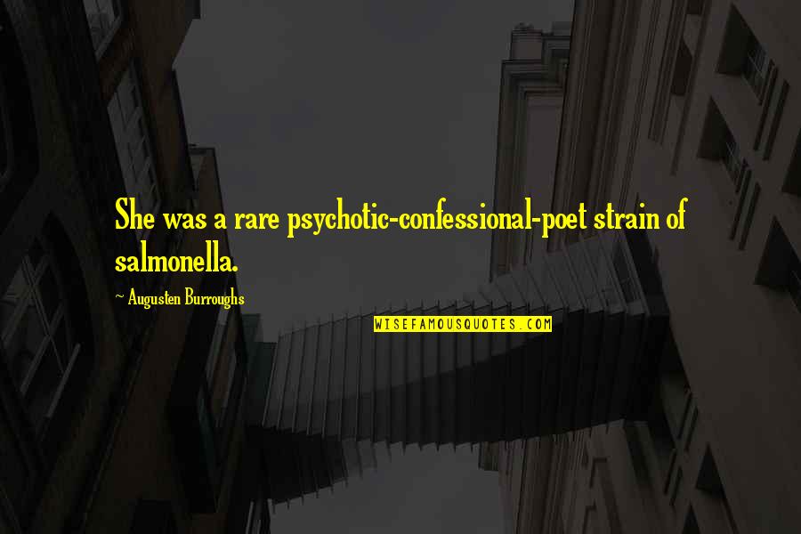 Confessional Quotes By Augusten Burroughs: She was a rare psychotic-confessional-poet strain of salmonella.