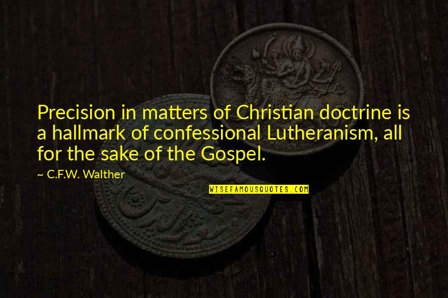 Confessional Quotes By C.F.W. Walther: Precision in matters of Christian doctrine is a