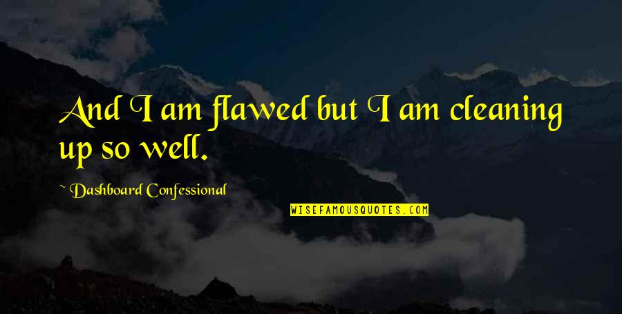 Confessional Quotes By Dashboard Confessional: And I am flawed but I am cleaning