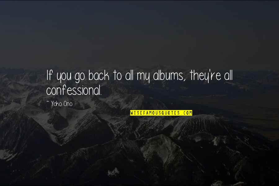 Confessional Quotes By Yoko Ono: If you go back to all my albums,