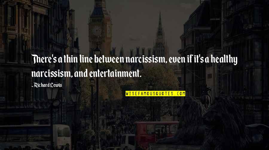 Confessionals Quotes By Richard Lewis: There's a thin line between narcissism, even if