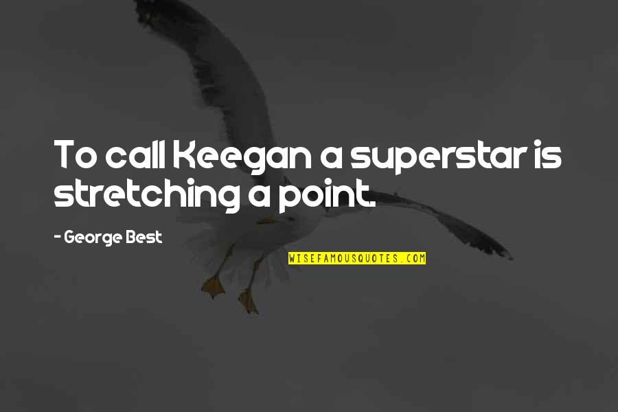 Confessioni Religiose Quotes By George Best: To call Keegan a superstar is stretching a Confessioni Religiose Quotes By George Best: To call Keegan a superstar is stretching a