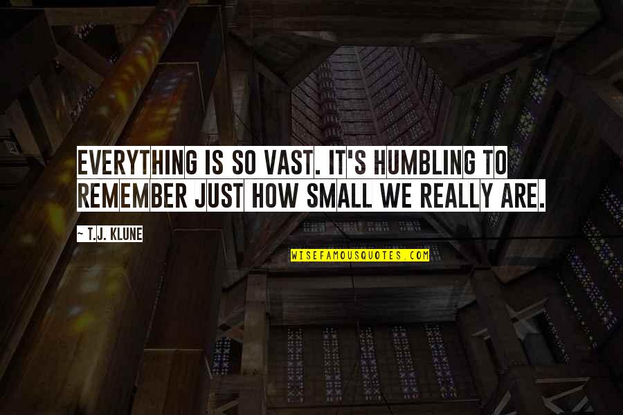 Confessioni Religiose Quotes By T.J. Klune: Everything is so vast. It's humbling to remember
